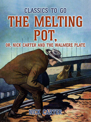 cover image of The Melting Pot, or, Nick Carter and the Walmere Plate